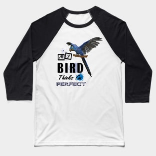 my bird thinks i´m perfect Baseball T-Shirt